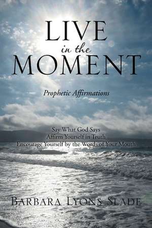 Live in the Moment de Barbara Lyons Slade