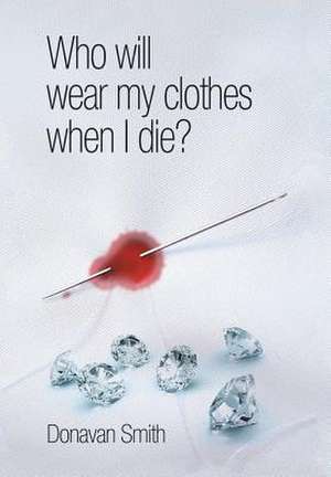 Who Will Wear My Clothes When I Die? de Donavan Smith