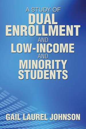 A Study of Dual Enrollment and Low-Income and Minority Students de Gail Laurel Johnson