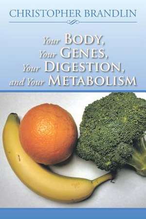 Your Body, Your Genes, Your Digestion, and Your Metabolism de Christopher Brandlin