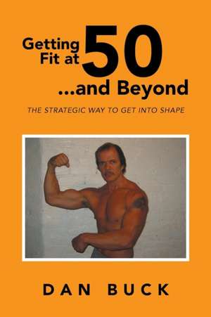 Getting Fit at 50 ...and Beyond de Dan Buck