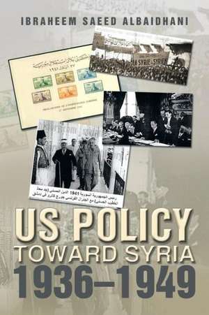 Us Policy Toward Syria 1936-1949 de Ibraheem Saeed Albaidhani