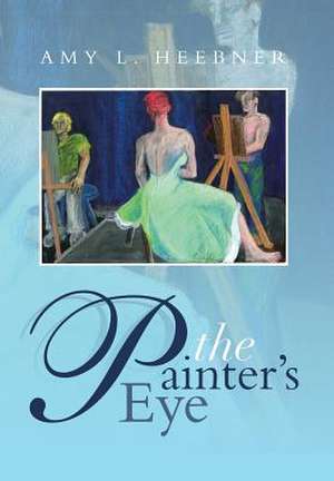 The Painter's Eye de Amy L. Heebner