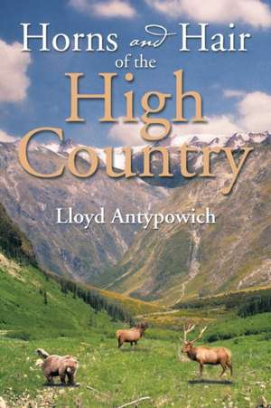 Horns and Hair of the High Country de Lloyd Antypowich