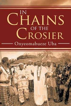 In Chains of the Crosier de Onyeomabueze Uba