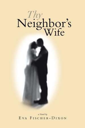 THY NEIGHBOR'S WIFE de Eva Fischer-Dixon