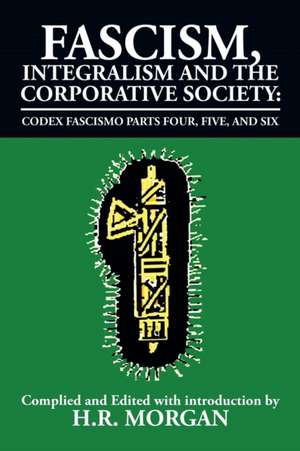 Fascism, Integralism and the Corporative Society - Codex Fascismo Parts Four, Five and Six de H. R. Morgan