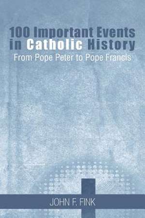 100 Important Events in Catholic History de John F. Fink