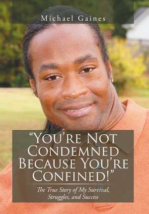 You're Not Condemned Because You're Confined! de Michael Gaines