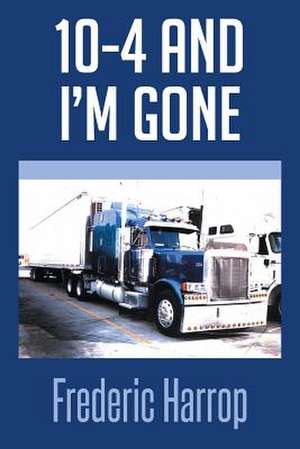 10-4 and I'm Gone de Frederic Harrop