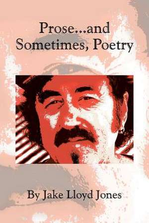 Prose...and Sometimes, Poetry de Jake Lloyd Jones