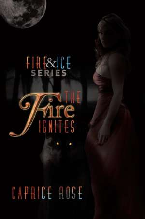 The Fire Ignites de Caprice Rose