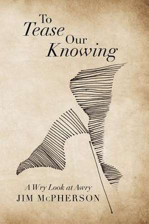 To Tease Our Knowing de Jim McPherson