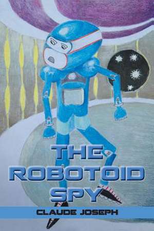 The Robotoid Spy de Claude Joseph