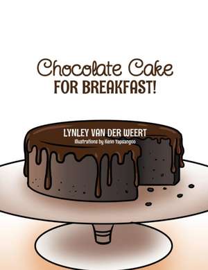 Chocolate Cake for Breakfast! de Lynley Van Der Weert