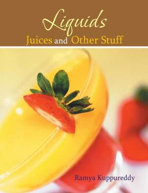 Liquids Juices and Other Stuff de Ramya Kuppureddy