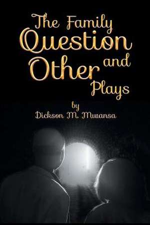 The Family Question and Other Plays de Dickson M. Mwansa