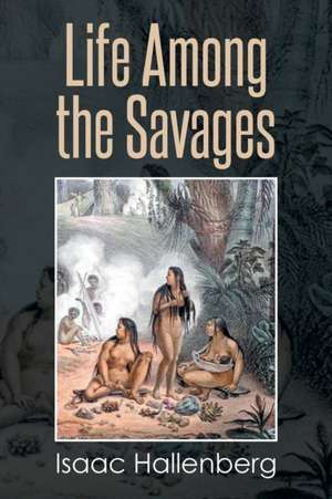 Life Among the Savages de Isaac Hallenberg