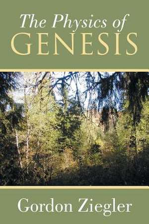 The Physics of Genesis de Gordon Ziegler