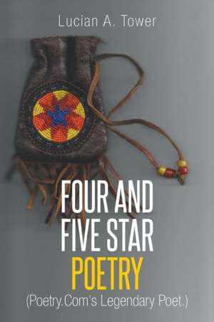 FOUR AND FIVE STAR POETRY de Lucian A. Tower