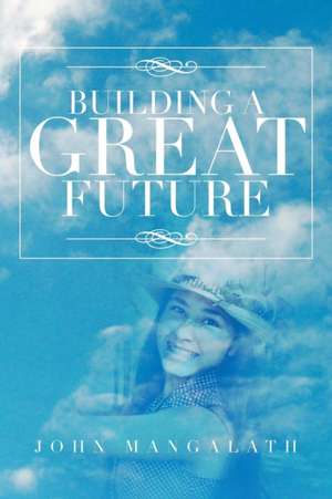 Building a Great Future de John Mangalath