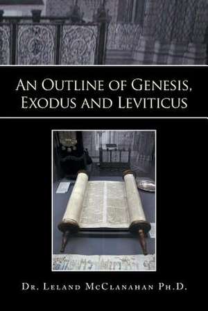 An Outline of Genesis, Exodus and Leviticus de Leland McClanahan