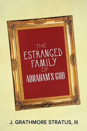 The Estranged Family of Abraham's God de J. Grathmore III Stratus