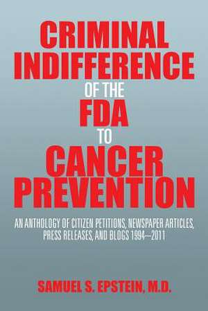 Criminal Indifference of the FDA to Cancer Prevention de Samuel S. Epstein M. D.