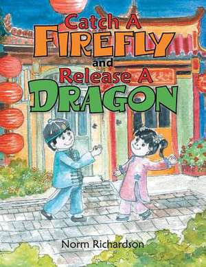 Catch a Firefly and Release a Dragon de Norm Richardson