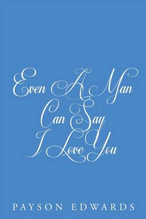 Even a Man Can Say I Love You de Payson Edwards