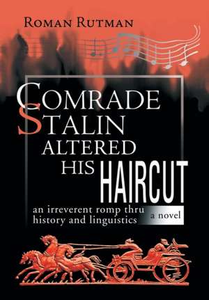 Comrade Stalin Altered His Haircut /An Irreverent Romp Thru History and Linguistics / A Novel de Roman Rutman