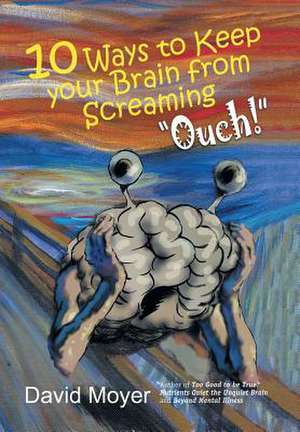 10 Ways to keep Your Brain from Screaming "Ouch!" de David Moyer