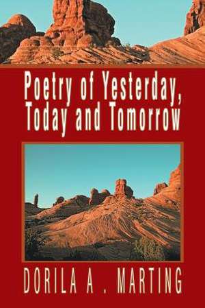 Poetry of Yesterday, Today and Tomorrow de Dorila A. Marting