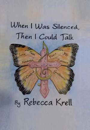 When I Was Silenced, Then I Could Talk de Rebecca Krell