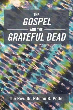 The Gospel and the Grateful Dead de The Rev Pitman B. Potter