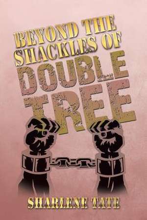 Beyond the Shackles of Double Tree de Sharlene Tate