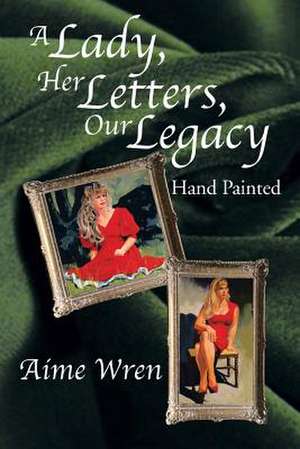 A Lady, Her Letters, Our Legacy de Aime Wren