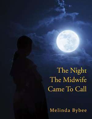 The Night the Midwife Came to Call de Melinda Bybee