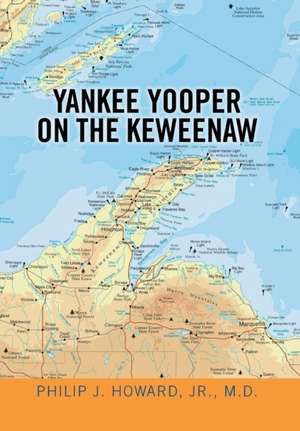 Yankee Yooper on the Keweenaw de Philip J. Howard Jr. M. D.