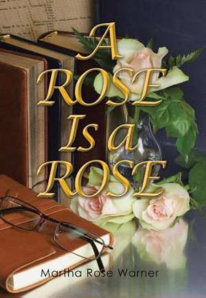 A Rose Is a Rose de Martha Rose Warner