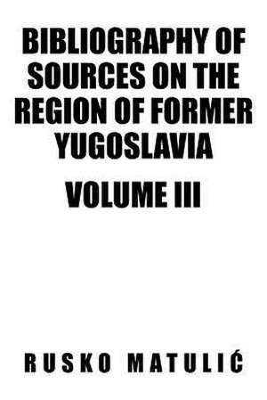 Bibliography of Sources on the Region of Former Yugoslavia Volume III de Rusko Matuli