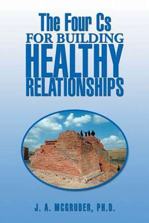 The Four CS for Building Healthy Relationships de J. a. McGruder