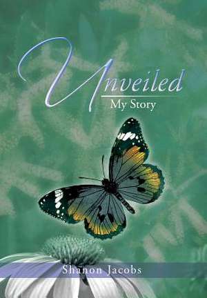 Unveiled - My Story de Shanon Jacobs