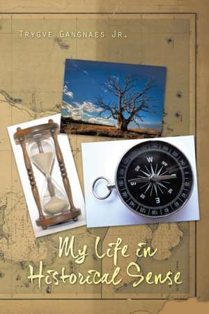 My Life in Historical Sense de Trygve Gangnaes Jr