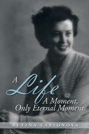 A Life - A Moment, Only Eternal Moment de Rufina Larionova