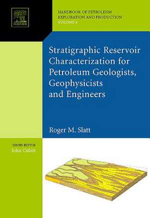 Stratigraphic Reservoir Characterization for Petroleum Geologists, Geophysicists, and Engineers de Roger M. Slatt