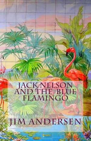 Jack Nelson and the Blue Flamingo de Jim Andersen