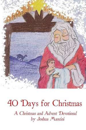 Forty Days for Christmas: A Devotional for Advent and Christmastide de Joshua Mancini