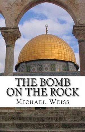 The Bomb on the Rock de Michael Weiss