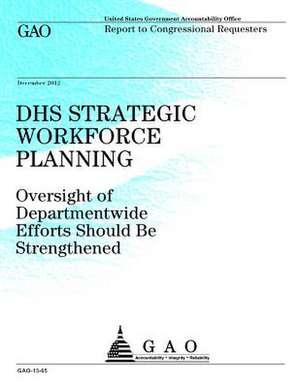 Dhs Strategic Workforce Planning de Government Accountability Office (U S )